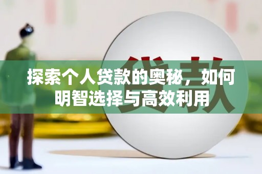 弋阳探索个人贷款的奥秘，如何明智选择与高效利用