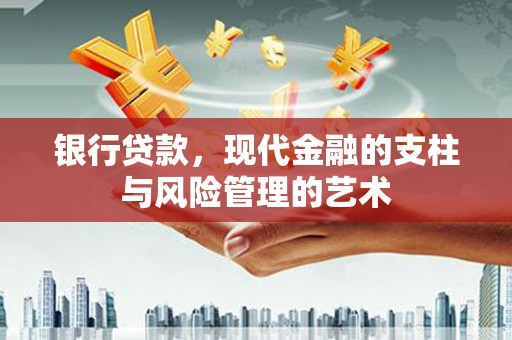 弋阳银行贷款，现代金融的支柱与风险管理的艺术