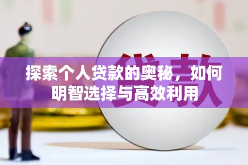 弋阳探索个人贷款的奥秘，如何明智选择与高效利用