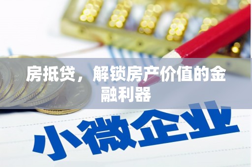 弋阳房抵贷，解锁房产价值的金融利器