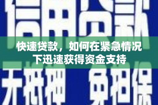 弋阳快速贷款,如何在紧急情况下迅速获得资金支持 弋阳快速贷款,如何在紧急情况下迅速获得资金支持