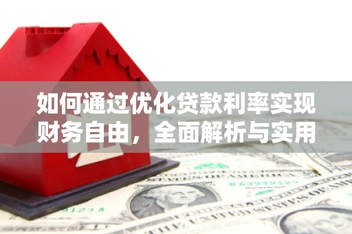 弋阳如何通过优化贷款利率实现财务自由，全面解析与实用策略