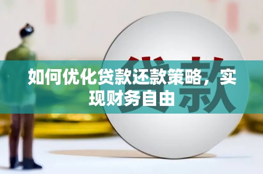 弋阳如何优化贷款还款策略，实现财务自由