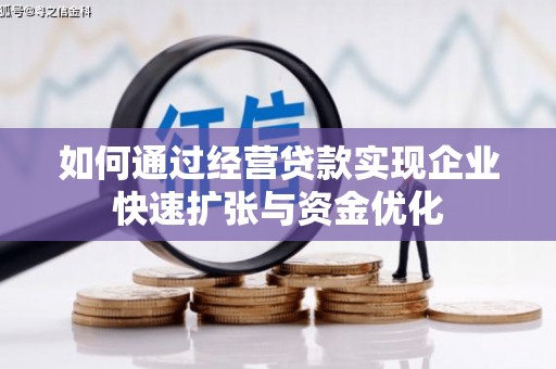弋阳如何通过经营贷款实现企业快速扩张与资金优化