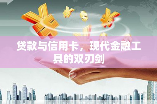 弋阳贷款与信用卡，现代金融工具的双刃剑
