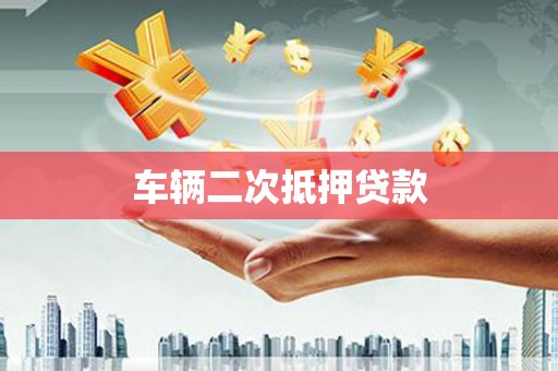 弋阳车辆二次抵押贷款