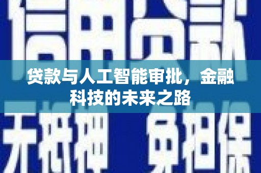 弋阳贷款与人工智能审批，金融科技的未来之路