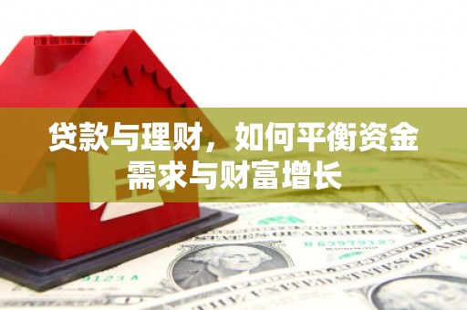 弋阳贷款与理财，如何平衡资金需求与财富增长