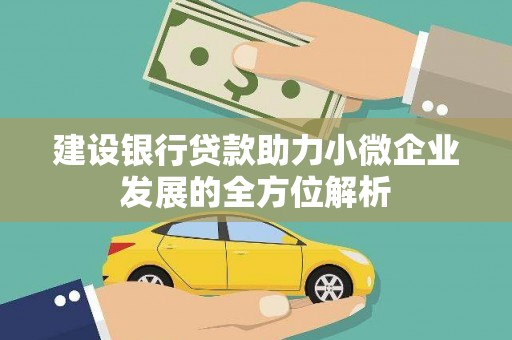 弋阳建设银行贷款助力小微企业发展的全方位解析