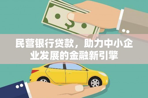 弋阳民营银行贷款，助力中小企业发展的金融新引擎