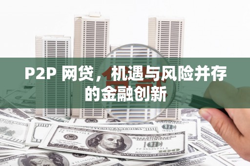 弋阳P2P 网贷，机遇与风险并存的金融创新