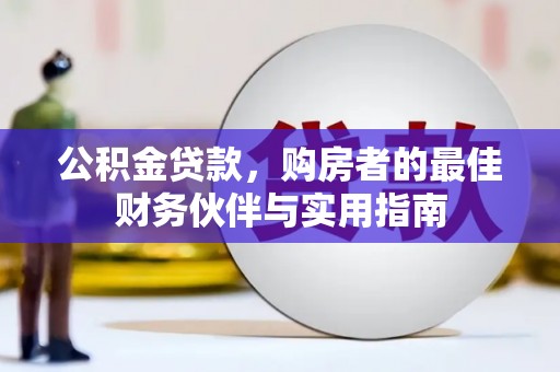 弋阳公积金贷款，购房者的最佳财务伙伴与实用指南