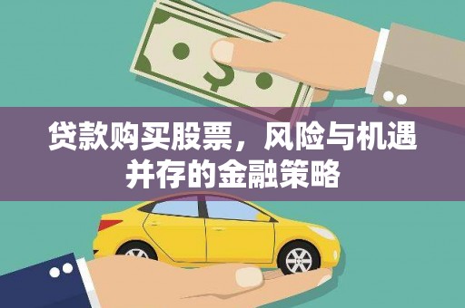 弋阳贷款购买股票，风险与机遇并存的金融策略