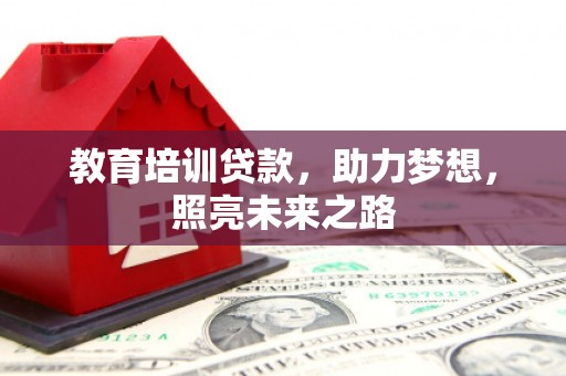弋阳教育培训贷款，助力梦想，照亮未来之路
