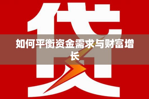 弋阳如何平衡资金需求与财富增长