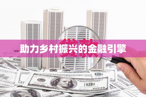 弋阳助力乡村振兴的金融引擎