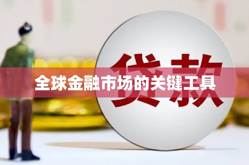 弋阳全球金融市场的关键工具