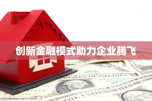 弋阳创新金融模式助力企业腾飞