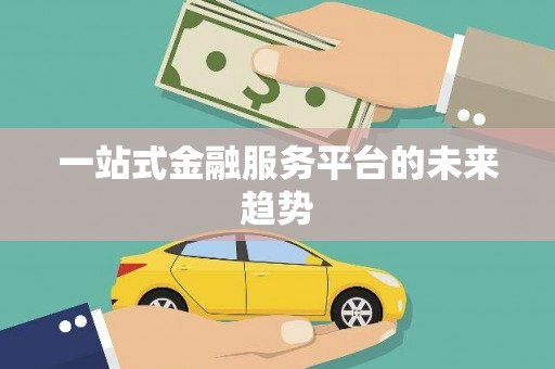 弋阳一站式金融服务平台的未来趋势