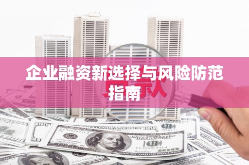 弋阳企业融资新选择与风险防范指南