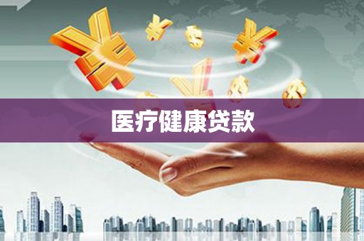 弋阳医疗健康贷款