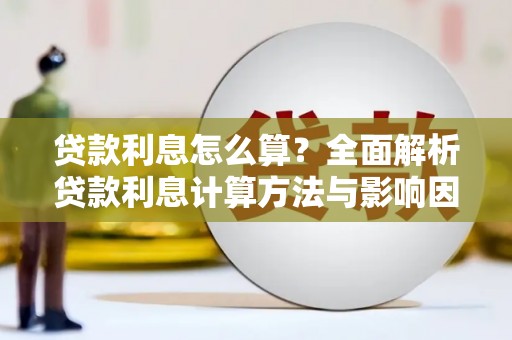 弋阳贷款利息怎么算？全面解析贷款利息计算方法与影响因素