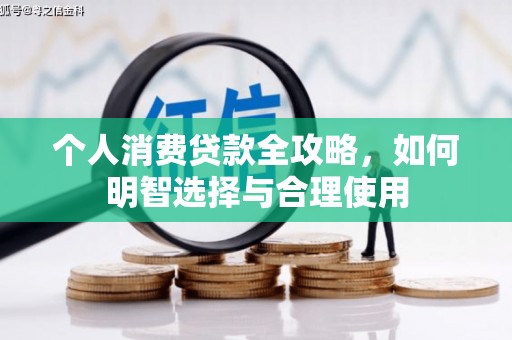 弋阳个人消费贷款全攻略，如何明智选择与合理使用