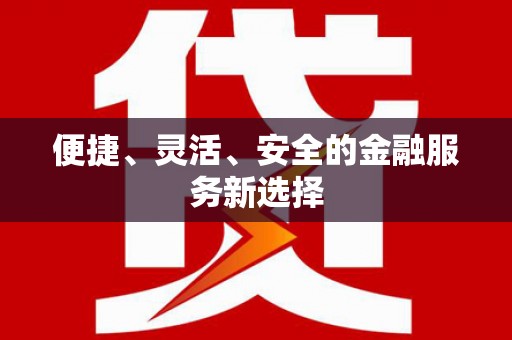 弋阳便捷、灵活、安全的金融服务新选择
