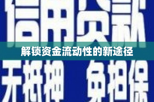 弋阳解锁资金流动性的新途径
